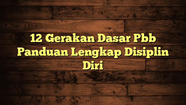 12 Gerakan Dasar Pbb Panduan Lengkap Disiplin Diri
