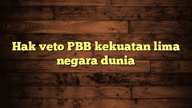 Hak veto PBB kekuatan lima negara dunia