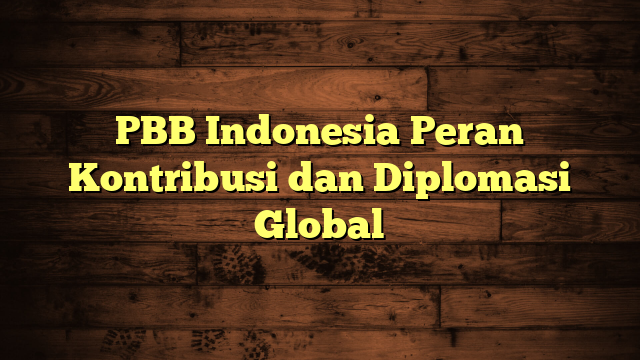 PBB Indonesia Peran Kontribusi dan Diplomasi Global