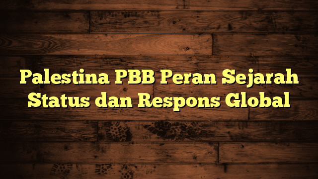 Palestina PBB Peran Sejarah Status dan Respons Global