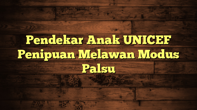 Pendekar Anak UNICEF Penipuan Melawan Modus Palsu