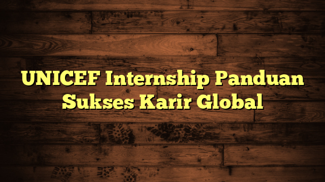 UNICEF Internship Panduan Sukses Karir Global